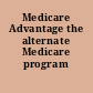 Medicare Advantage the alternate Medicare program /