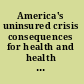 America's uninsured crisis consequences for health and health care /