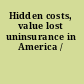 Hidden costs, value lost uninsurance in America /