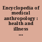 Encyclopedia of medical anthropology : health and illness in the world's cultures /