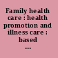Family health care : health promotion and illness care : based on the proceedings of the 1975 Annual Institute for Public Health Social Workers, held in conjunction with the Annual Meeting of Medical Social Consultants in Public Health & Medical Care Programs /