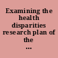 Examining the health disparities research plan of the National Institutes of Health unfinished business /