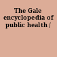 The Gale encyclopedia of public health /