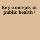 Key concepts in public health /