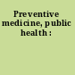 Preventive medicine, public health :