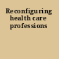 Reconfiguring health care professions