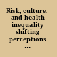 Risk, culture, and health inequality shifting perceptions of danger and blame /