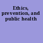 Ethics, prevention, and public health