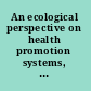 An ecological perspective on health promotion systems, settings and social processes /