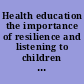 Health education the importance of resilience and listening to children and young people /