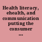 Health literacy, ehealth, and communication putting the consumer first : workshop summary /