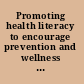 Promoting health literacy to encourage prevention and wellness workshop summary /