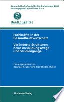 Fachkräfte in der Gesundheitswirtschaft : Veränderte Strukturen, neue Ausbildungswege und Studiengänge /