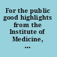 For the public good highlights from the Institute of Medicine, 1970-1995 /
