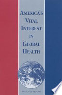 America's vital interest in global health protecting our people, enhancing our economy, and advancing our international interests /