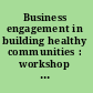 Business engagement in building healthy communities : workshop summary /