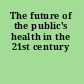 The future of the public's health in the 21st century