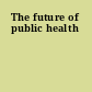 The future of public health