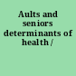 Aults and seniors determinants of health /