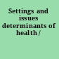 Settings and issues determinants of health /