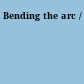 Bending the arc /