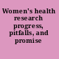 Women's health research progress, pitfalls, and promise /