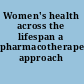 Women's health across the lifespan a pharmacotherapeutic approach /