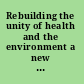 Rebuilding the unity of health and the environment a new vision of environmental health for the 21st Century /