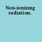 Non-ionizing radiation.