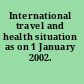 International travel and health situation as on 1 January 2002.