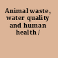 Animal waste, water quality and human health /