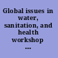 Global issues in water, sanitation, and health workshop summary /