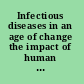 Infectious diseases in an age of change the impact of human ecology and behavior on disease transmission /