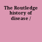 The Routledge history of disease /