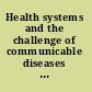 Health systems and the challenge of communicable diseases experiences from Europe and Latin America /