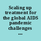 Scaling up treatment for the global AIDS pandemic challenges and opportunities /