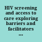 HIV screening and access to care exploring barriers and facilitators to expanded HIV testing /