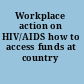 Workplace action on HIV/AIDS how to access funds at country level.