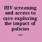 HIV screening and access to care exploring the impact of policies on access to and provision of HIV Care /