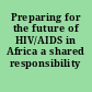 Preparing for the future of HIV/AIDS in Africa a shared responsibility /