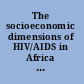 The socioeconomic dimensions of HIV/AIDS in Africa challenges, opportunities, and misconceptions /