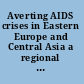 Averting AIDS crises in Eastern Europe and Central Asia a regional support strategy /