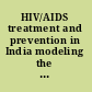 HIV/AIDS treatment and prevention in India modeling the costs and consequences /