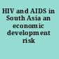 HIV and AIDS in South Asia an economic development risk /