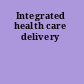 Integrated health care delivery