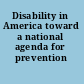 Disability in America toward a national agenda for prevention /