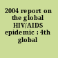 2004 report on the global HIV/AIDS epidemic : 4th global report.