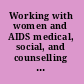 Working with women and AIDS medical, social, and counselling issues /