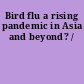 Bird flu a rising pandemic in Asia and beyond? /