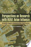 Perspectives on research with H5N1 avian influenza : scientific inquiry, communication, controversy : summary of a workshop /